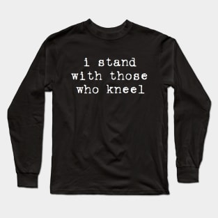 I stand with those who kneel Long Sleeve T-Shirt